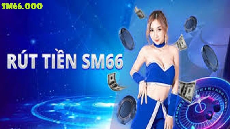 Cách rút tiền chi tiết tại Sm66 cực an toàn